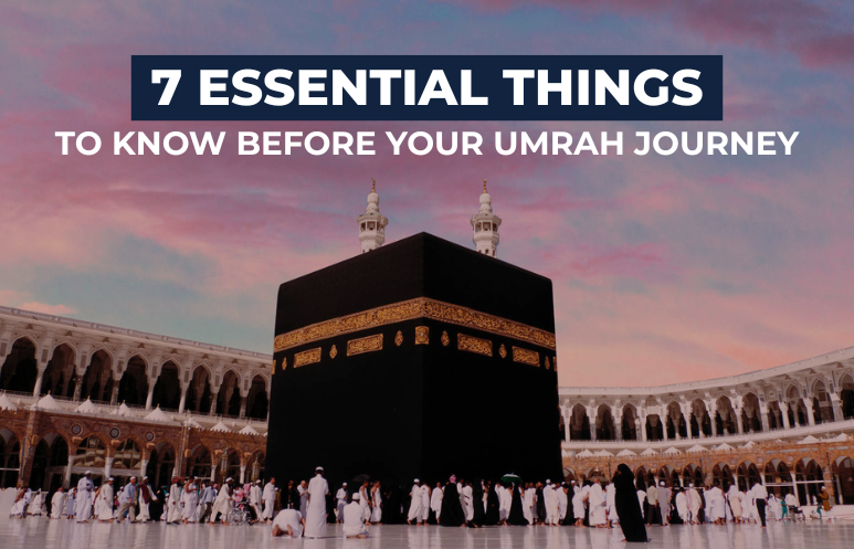 7 Essential Things to Know Before Your Umrah Journey