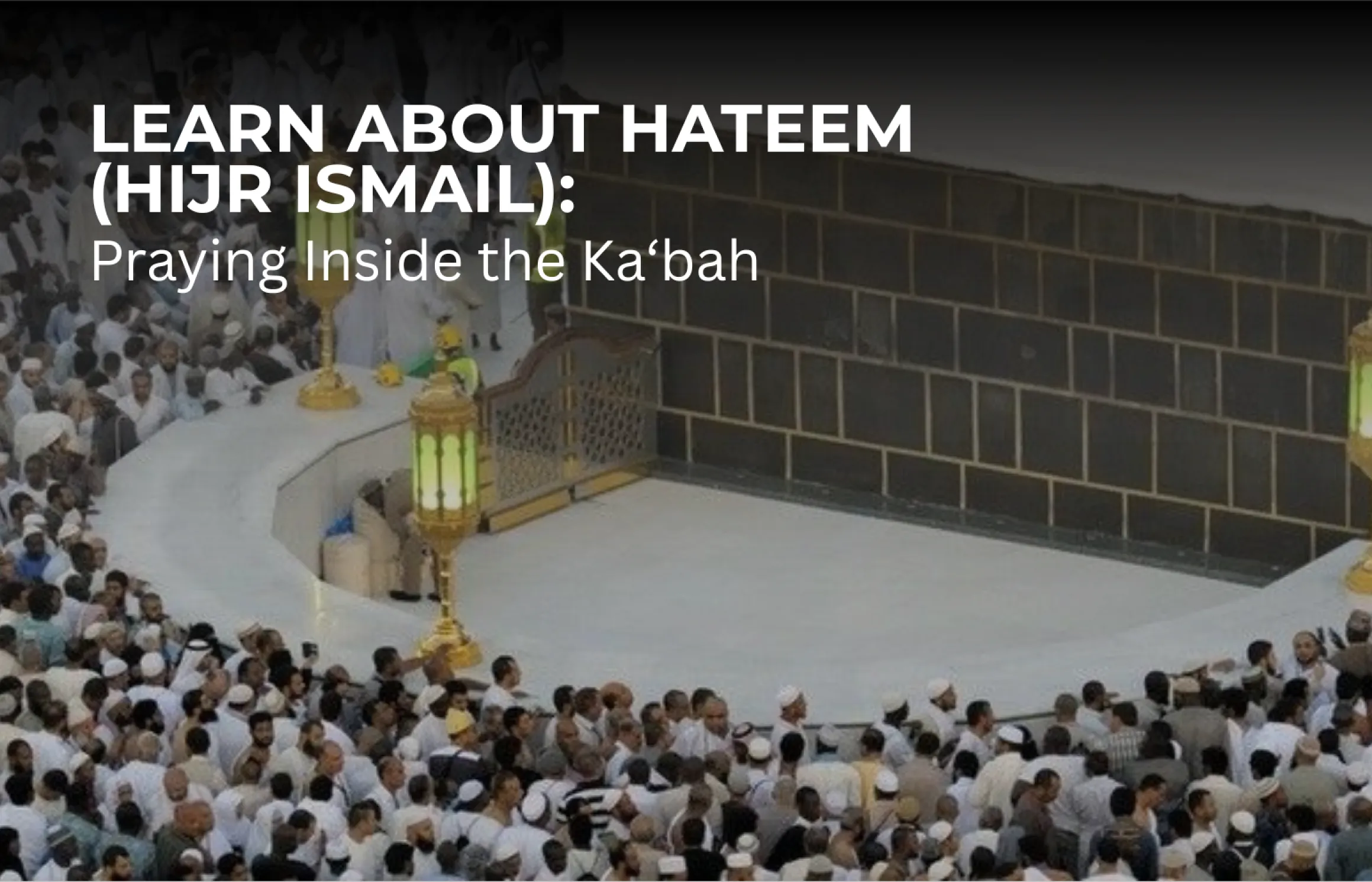Learn About Hateem (Hijr Ismail): Praying Inside the Ka‘bah
